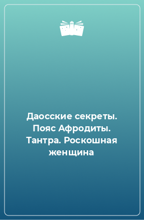 Книга Даосские секреты. Пояс Афродиты. Тантра. Роскошная женщина