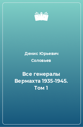 Книга Все генералы Вермахта 1935-1945. Том 1