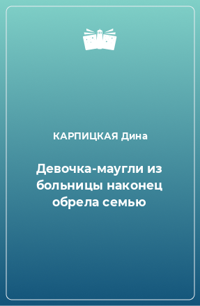 Книга Девочка-маугли из больницы наконец обрела семью