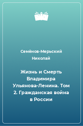 Книга Жизнь и Смерть Владимира Ульянова-Ленина. Том 2. Гражданская война в России