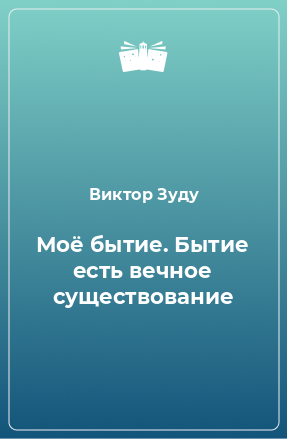 Книга Моё бытие. Бытие есть вечное существование