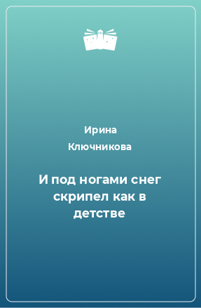 Книга И под ногами снег скрипел как в детстве