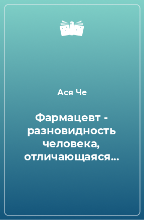 Книга Фармацевт - разновидность человека, отличающаяся...