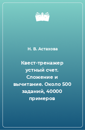 Книга Квест-тренажер устный счет. Сложение и вычитание. Около 500 заданий, 40000 примеров