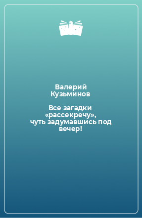 Книга Все загадки «рассекречу», чуть задумавшись под вечер!