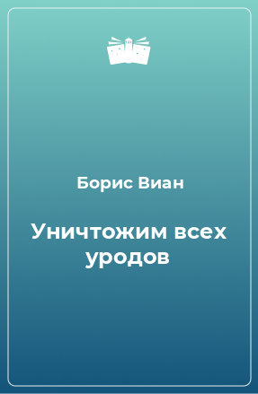 Книга Уничтожим всех уродов