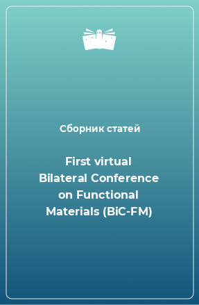 Книга First virtual Bilateral Conference on Functional Materials (BiC-FM)