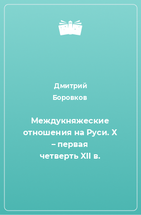 Книга Междукняжеские отношения на Руси. Х – первая четверть XII в.