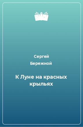 Книга К Луне на красных крыльях