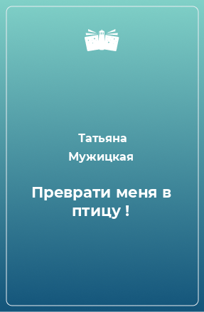 Книга Пpевpати меня в птицу !