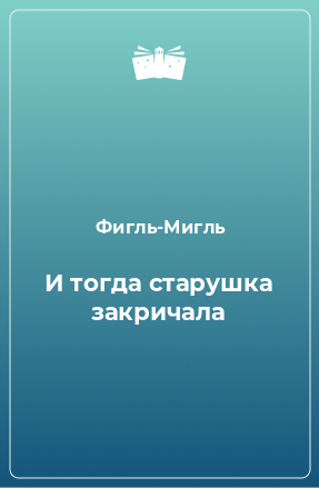 Книга И тогда старушка закричала