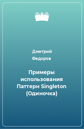 Книга Примеры использования Паттерн Singleton (Одиночка)