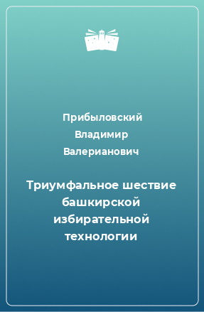 Книга Триумфальное шествие башкирской избирательной технологии