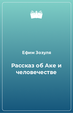 Книга Рассказ об Аке и человечестве