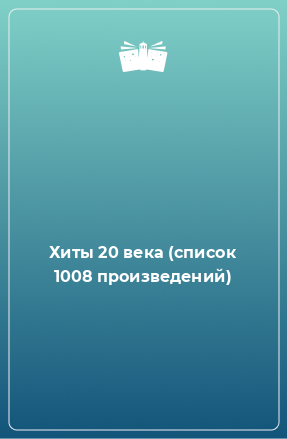 Книга Хиты 20 века (список 1008 произведений)