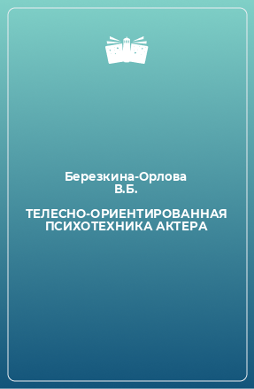 Книга ТЕЛЕСНО-ОРИЕНТИРОВАННАЯ ПСИХОТЕХНИКА АКТЕРА