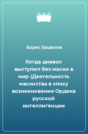 Книга Когда диавол выступил без маски в мир (Деятельность масонства в эпоху возникновения Ордена русской интеллигенции