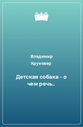 Книга Детская собака - о чем речь..