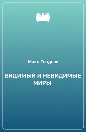 Книга ВИДИМЫЙ И НЕВИДИМЫЕ МИРЫ