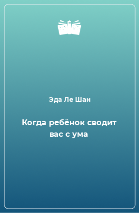 Книга Когда ребёнок сводит вас с ума