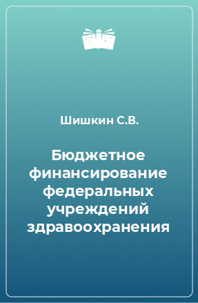 Книга Бюджетное финансирование федеральных учреждений здравоохранения