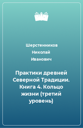 Книга Практики древней Северной Традиции. Книга 4. Кольцо жизни (третий уровень)