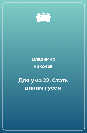 Книга Для ума 22. Стать диким гусем