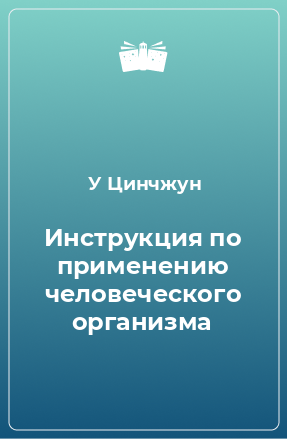 Книга Инструкция по применению человеческого организма