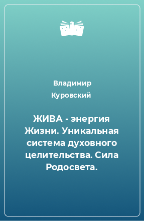 Книга ЖИВА - энергия Жизни. Уникальная система духовного целительства. Сила Родосвета.