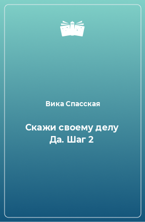 Книга Скажи своему делу Да. Шаг 2