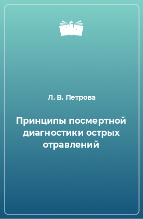 Книга Принципы посмертной диагностики острых отравлений