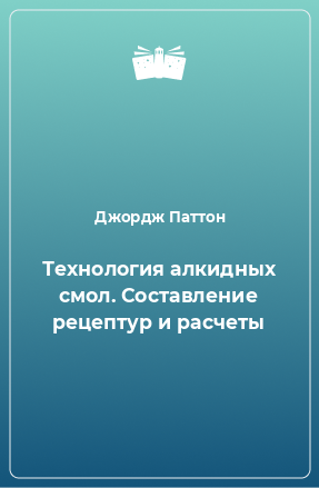 Книга Технология алкидных смол. Составление рецептур и расчеты