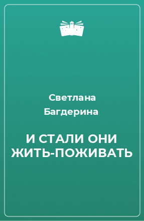 Книга И СТАЛИ ОНИ ЖИТЬ-ПОЖИВАТЬ