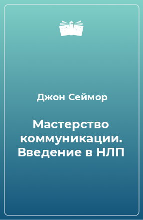 Книга Мастерство коммуникации. Введение в НЛП