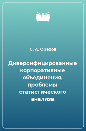 Книга Диверсифицированные корпоративные объединения, проблемы статистического анализа