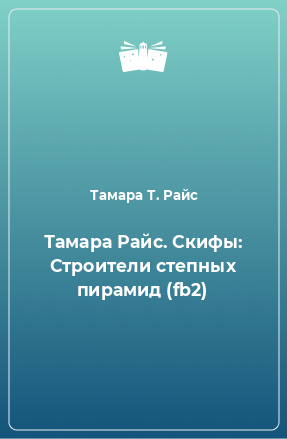 Книга Тамара Райс. Скифы: Строители степных пирамид (fb2)