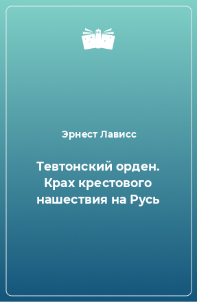 Книга Тевтонский орден. Крах крестового нашествия на Русь