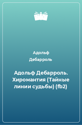 Книга Адольф Дебарроль. Хиромантия (Тайные линии судьбы) (fb2)