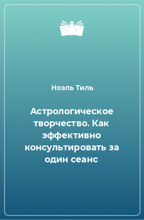 Книга Астрологическое творчество. Как эффективно консультировать за один сеанс