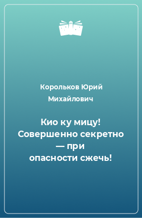 Книга Кио ку мицу! Совершенно секретно — при опасности сжечь!