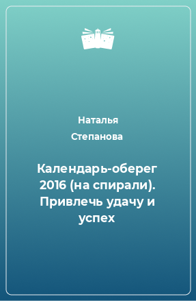 Книга Календарь-оберег 2016 (на спирали). Привлечь удачу и успех