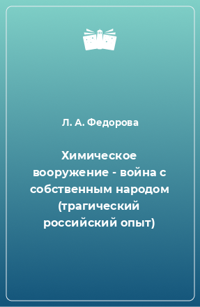 Книга Химическое вооружение - война с собственным народом (трагический российский опыт)