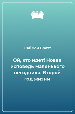 Книга Ой, кто идет! Новая исповедь маленького негодника. Второй год жизни