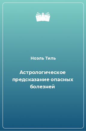 Книга Астрологическое предсказание опасных болезней