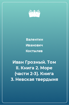 Книга Иван Грозный. Том II. Книга 2. Море (части 2-3). Книга 3. Невская твердыня