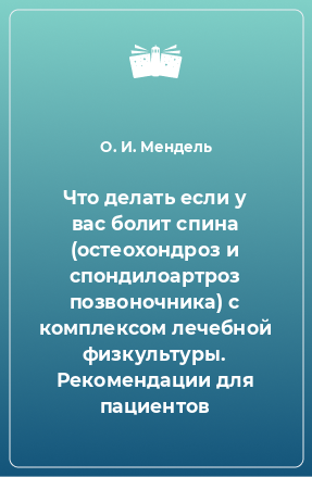 Книга Что делать если у вас болит спина (остеохондроз и спондилоартроз позвоночника) с комплексом лечебной физкультуры. Рекомендации для пациентов