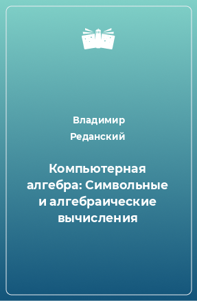 Книга Компьютерная алгебра: Символьные и алгебраические вычисления