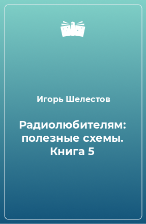 Книга Радиолюбителям: полезные схемы. Книга 5