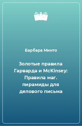 Книга Золотые правила Гарварда и McKinsey: Правила маг. пирамиды для делового письма