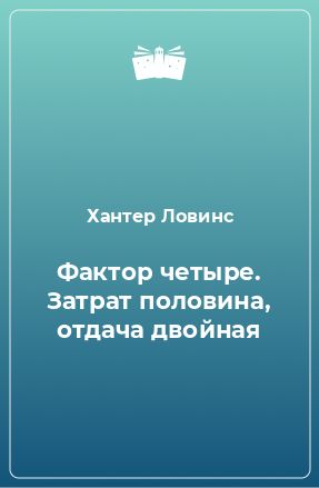 Книга Фактор четыре. Затрат половина, отдача двойная